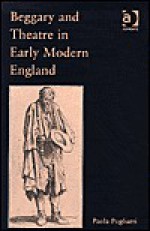 Beggary and Theatre in Early Modern England - Paola Pugliatti