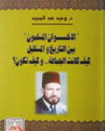 الإخوان المسلمون بين التاريخ والمستقبل - وحيد عبد المجيد