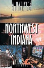 A Native's Guide to Northwest Indiana - Mark Skertic, John J. Watkins