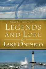 Legends and Lore of Lake Ontario - Susan Peterson Gateley