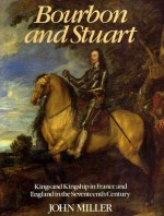Bourbon and Stuart: Kings and Kingship in France and England in the Seventeenth Century - John Leslie Miller
