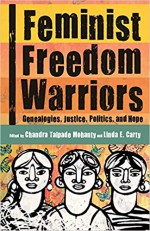 Feminist Freedom Warriors: Genealogies, Justice, Politics, and Hope - Chandra Talpade Mohanty, Linda E. Carty