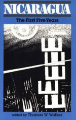 Nicaragua: The First Five Years - Thomas W. Walker