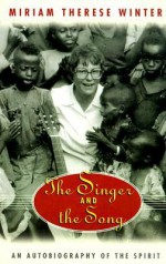 The Singer and the Song: An Autobiography of the Spirit - Miriam Therese Winter