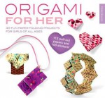 Origami for Her: 40 fun paper-folding projects for girls of all ages - Didier Boursin