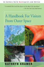 A Handbook For Visitors From Outer Space - Kathryn Kramer