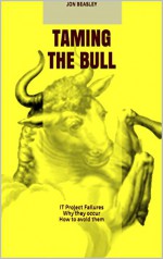 Taming The Bull: IT Project Failures: Why they occur and how to avoid them - Jon Beasley