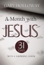 A Month with Jesus: 31 Days with a Surprising Savior - Gary Holloway