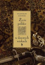 życie polskie w dawnych wiekach - Władysław Łoziński