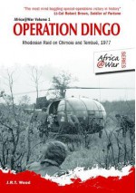 OPERATION DINGO: Rhodesian Raid on Chimoio and Tembue' 1977 (Africa at War) - J.R.T. Wood