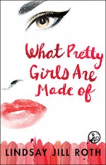 What Pretty Girls Are Made Of - Lindsay Jill Roth