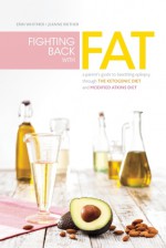 Fighting Back with Fat: A Parent's Guide to Battling Epilepsy Through the Ketogenic Diet and Modified Atkins Diet - Erin Whitmer, Jeanne Riether, Eric H. Kossoff