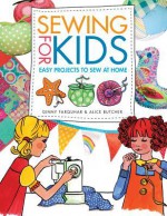 Easy Sewing Projects for Children: Over 20 Exciting Sewing Projects to Stitch and Sew - Alice Butcher, Ginny Farquhar