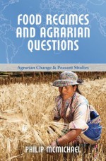 Food Regimes and Agrarian Questions - Philip McMichael