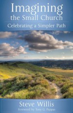 Imagining the Small Church: Celebrating a Simpler Path - Steve Willis