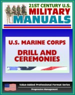 21st Century U.S. Military Manuals: U.S. Marine Corps (USMC) Drill and Ceremonies Manual - Part One, General Drill, Ceremonies, Commands, Flags, Formations, Manual of Arms, Rifle Salute - U.S. Military, Department of Defense, Marine Corps, U.S.