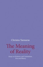 The Meaning of Reality - Essays on Existence and Communion, Eros and History (Contemporary Christian Thought Series) - Christos Yannaras, Herman A. Middleton, Fr. Gregory Edwards, Bishop Maxim Vasiljevic