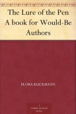 The Lure of the Pen A book for Would-Be Authors - Flora Klickmann