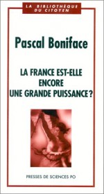 La France, Est-Elle Encore Une Grande Puissance? - Pascal Boniface