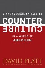 A Compassionate Call to Counter Culture in a World of Abortion (Counter Culture Booklets) - David Platt