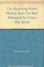 I'm Running from Home But I'm Not Allowed to Cross the Stret - Gabrielle Burton, Dianne Footlick