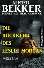 Die Rückkehr des Leslie Morgan (Neal Chadwick Western-Edition) (German Edition) - Alfred Bekker, Neal Chadwick, Steve Mayer