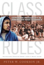 Class Rules: Exposing Inequality in American High Schools - Peter W. Cookson Jr.