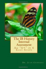 The Ib History Internal Assessment: An A+ in 6 Easy Steps - Juan R. Céspedes