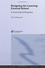 Designing the Learning-centred School: A Cross-cultural Perspective (Student Outcomes and the Reform of Education) - Clive Dimmock