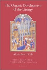 The Organic Development of the Liturgy: The Principles of Liturgical Reform and Their Relation to the Twentieth-Century Liturgical Movement Prior to t - Alcuin Reid