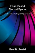 Edge-Based Clausal Syntax: A Study of (Mostly) English Object Structure - Paul Martin Postal