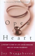 Open Heart: A Patient's Story of Life-Saving Medicine and Life-Giving Friendship - Jay Neugeboren