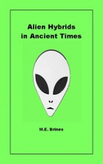 Alien Hybrids in Ancient Times - M.E. Brines