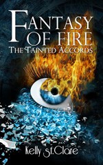 Fantasy of Fire (The Tainted Accords Book 3) - Kelly St. Clare