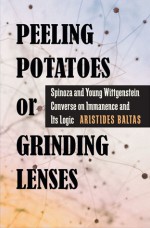 Peeling Potatoes or Grinding Lenses: Spinoza and Young Wittgenstein Converse on Immanence and Its Logic - Aristides Baltas