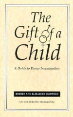 Gift Of A Child: A Guide to Donor Insemination - Robert Snowden, Elizabeth Snowden