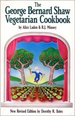 George Bernard Shaw Vegetarian Cookbook - Dorothy R. Bates, Alice Laden, Rubeigh James Minney