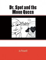 Dr. Spot and the Moon Queen - Jo Powell