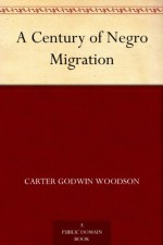 A Century of Negro Migration - Carter Godwin Woodson