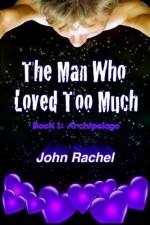 The Man Who Loved Too Much - Book 1: Archipelago (The Man Who Loved Too Much Trilogy) (Volume 1) - John Rachel