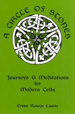 A Circle of Stones: Journeys and Meditations for Modern Celts - Erynn Rowan Laurie