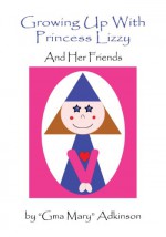 Growing Up With Princess Lizzy and Her Friends - Gma Mary Adkinson