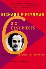 Six Easy Pieces: Essentials of Physics By Its Most Brilliant Teacher - Richard P. Feynman