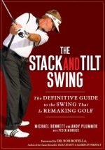 The Stack and Tilt Swing: The Definitive Guide to the Swing That Is Remaking Golf - Michael Bennett, Andy Plummer