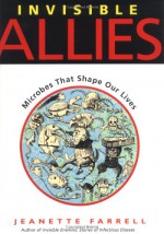 Invisible Allies: Microbes That Shape Our Lives - Jeanette Farrell