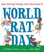 World Rat Day: Poems About Real Holidays You've Never Heard Of - J. Patrick Lewis, Anna Raff