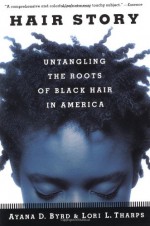 Hair Story: Untangling the Roots of Black Hair in America - Ayana Byrd, Lori L. Tharps, Lori Tharps