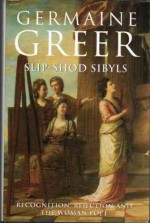 Slip-Shod Sibyls: Recognition, Rejection And The Woman Poet - Germaine Greer