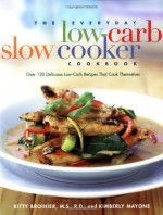 The Everyday Low-Carb Slow Cooker Cookbook: Over 120 Delicious Low-Carb Recipes That Cook Themselves - Kitty Broihier, Kimberly Mayone