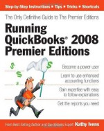 Running QuickBooks 2008 Premier Editions: The Only Definitive Guide to the Premier Editions - Kathy Ivens